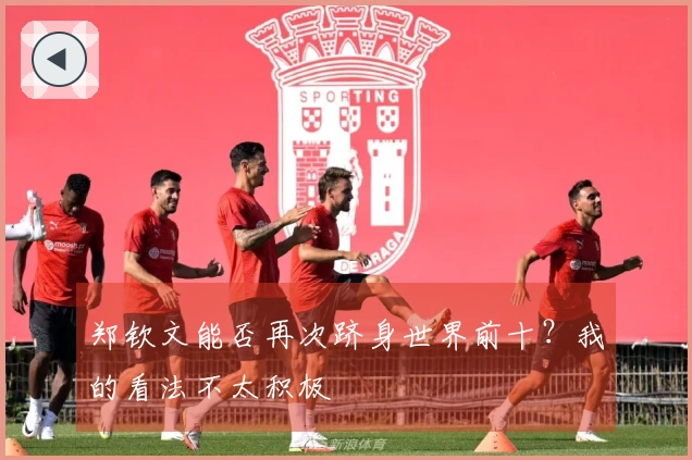 郑钦文能否再次跻身世界前十？我的看法不太积极