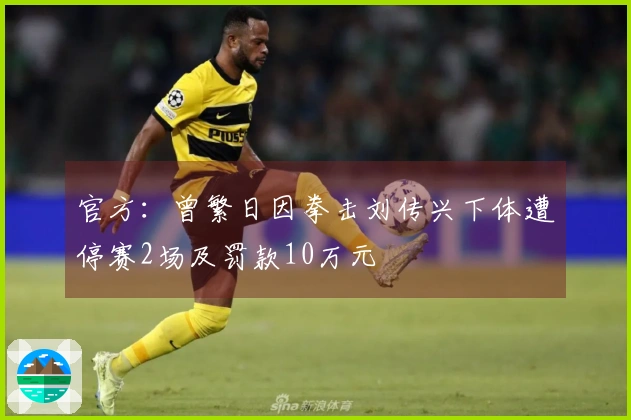 官方：曾繁日因拳击刘传兴下体遭停赛2场及罚款10万元