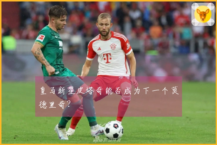 皇马新星皮塔奇能否成为下一个莫德里奇？