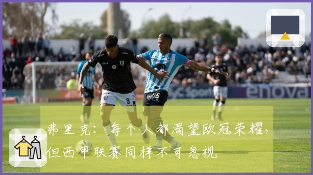 弗里克：每个人都渴望欧冠荣耀，但西甲联赛同样不可忽视